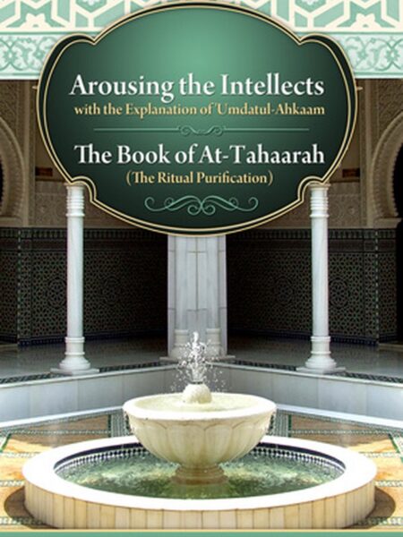 Arousing the Intellects [with the Explanation of 'Umdatul-ahkaam] the Book of At-Tahaarah (the Ritual Purification)