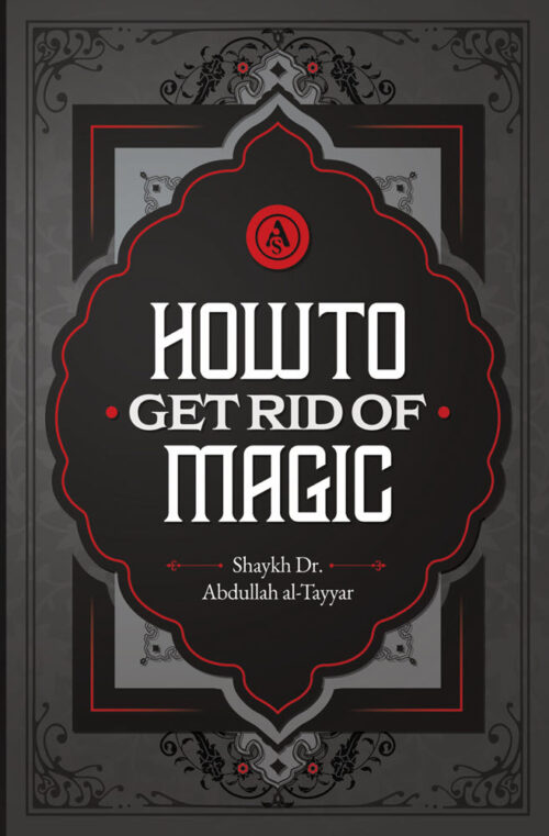 How To Get Rid Of Magic By Shaykh Abdullah al-Tayyar