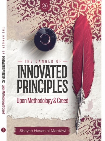 The Danger Of Innovated Principles Upon Methodology & Creed By Shaykh Hasan al-Mardawi