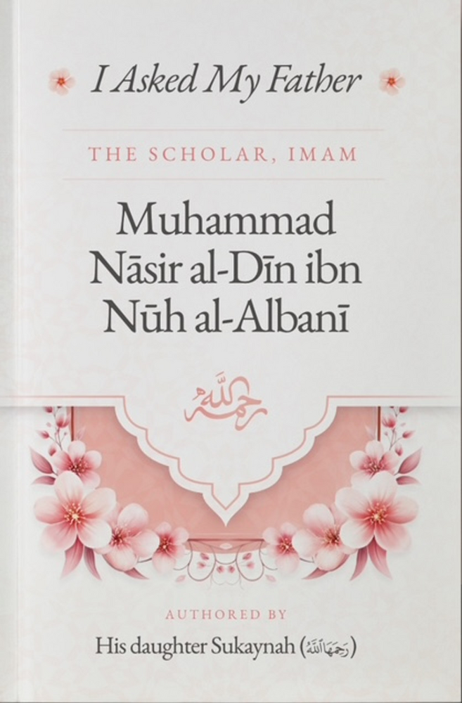 I Asked My Father - The Scholar, Imam Muhammad Nasir al-Din ibn Nuh al-Albani