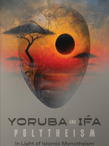 Yoruba and IFA Polythesim in Light of Islamic Monotheism